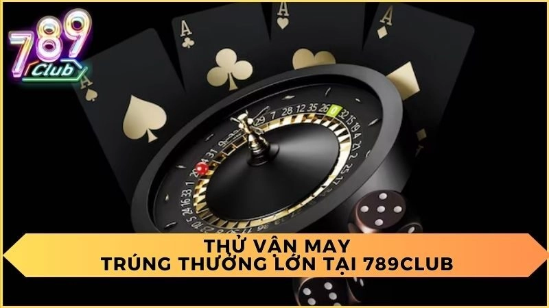 Cùng tham gia 789 club để trúng thưởng thật lớn